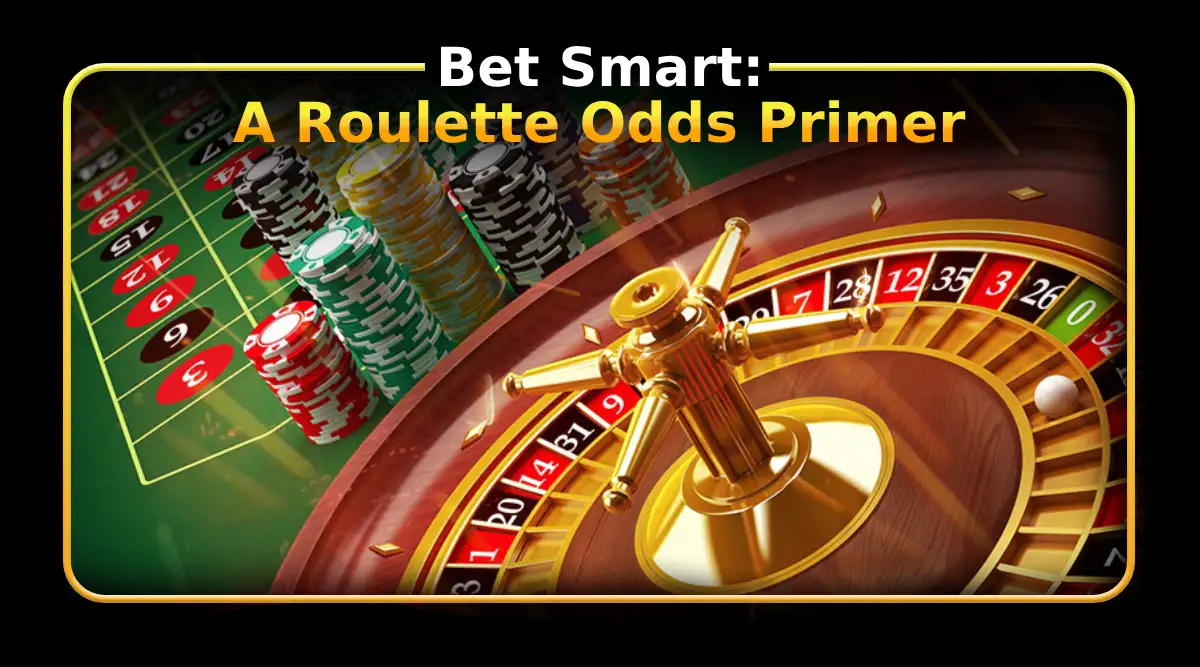 Bet Smart: A Roulette Odds Primer