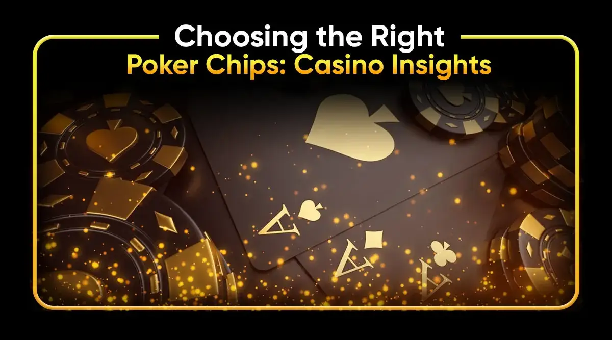 Choosing the Right Poker Chips: Casino Insights