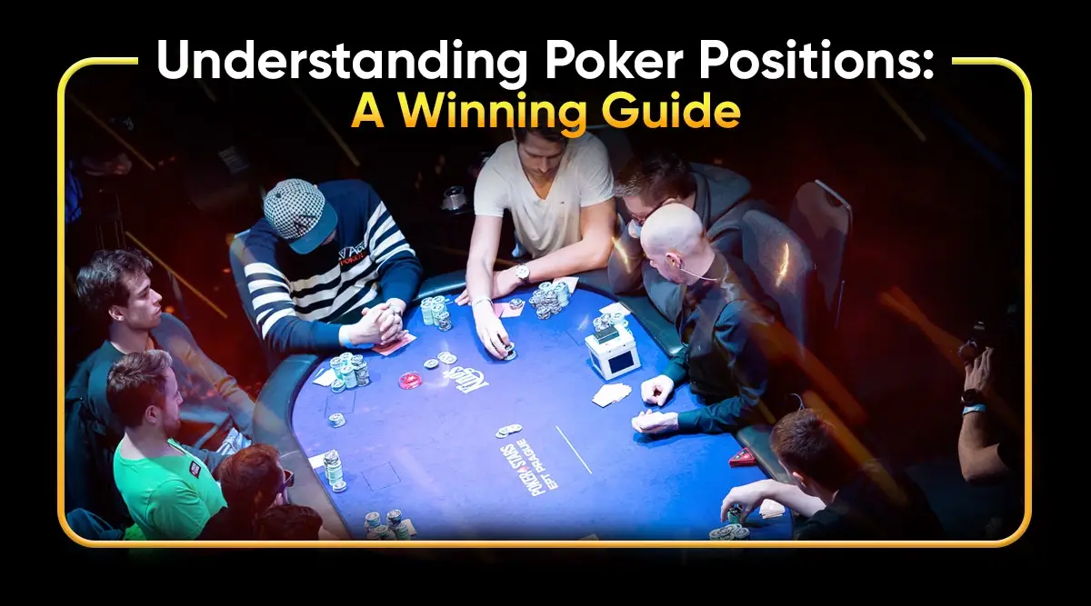 Understanding Poker Positions: A Winning Guide